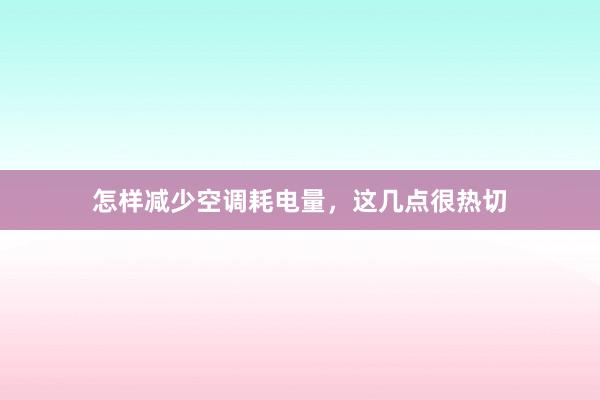 怎样减少空调耗电量，这几点很热切