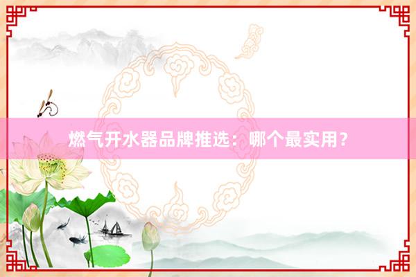 燃气开水器品牌推选：哪个最实用？